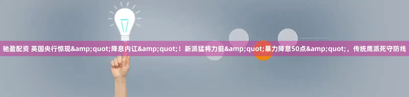 驰盈配资 英国央行惊现&quot;降息内讧&quot;！新派猛将力挺&quot;暴力降息50点&quot;，传统鹰派死守防线