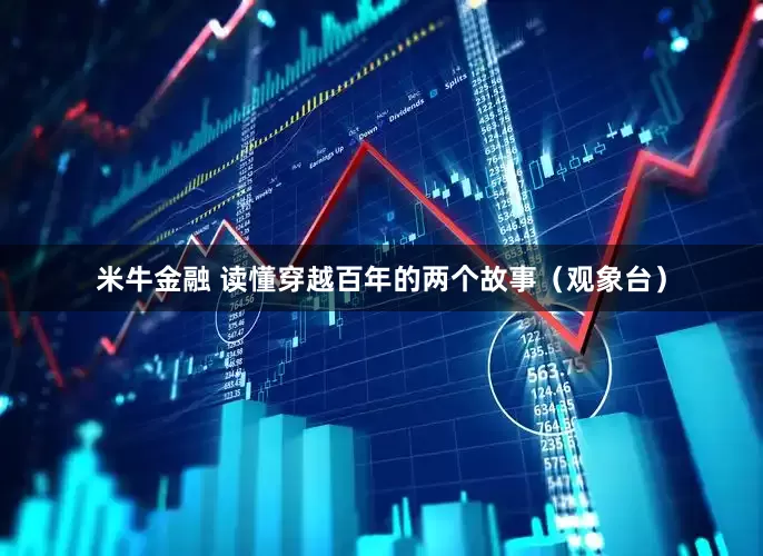 米牛金融 读懂穿越百年的两个故事（观象台）