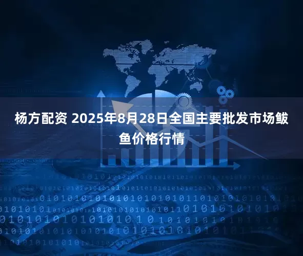 杨方配资 2025年8月28日全国主要批发市场鲅鱼价格行情
