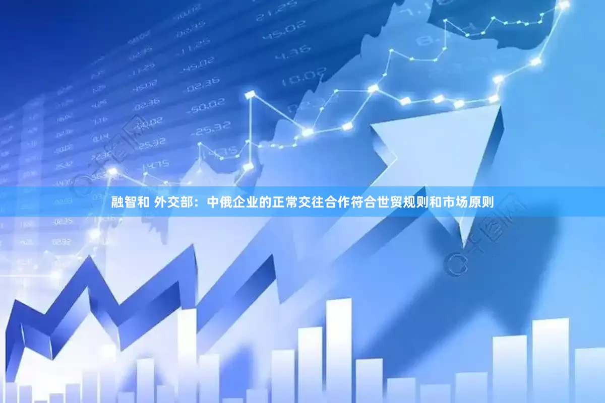 融智和 外交部：中俄企业的正常交往合作符合世贸规则和市场原则