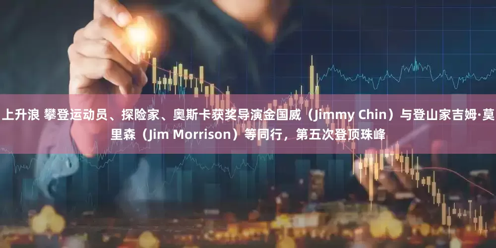 上升浪 攀登运动员、探险家、奥斯卡获奖导演金国威（Jimmy Chin）与登山家吉姆·莫里森（Jim Morrison）等同行，第五次登顶珠峰